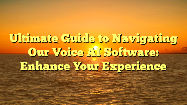 Read more about the article Ultimate Guide to Navigating Our Voice AI Software: Enhance Your Experience